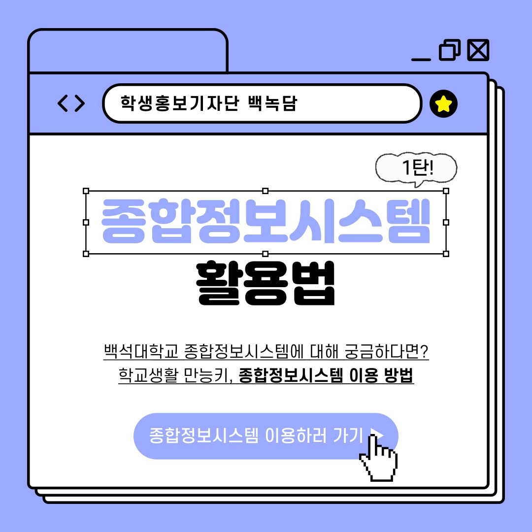 학생홍보기자단 백녹담  1탄!  종합정보시스템  활용법  백석대학교 종합정보시스템에 대해 궁금하다면?  학교생활 만능키, 종합정보시스템 이용 방법  종합정보시스템 이용하러 가기   