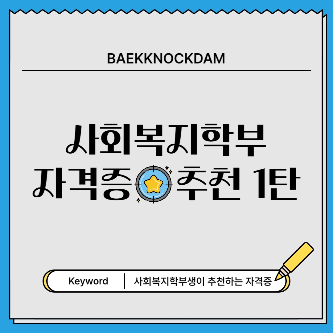 BAEKKNOCKDAM 사회복지학부 자격증 추천 Keyword 사회복지학부생이 추천하는 자격증