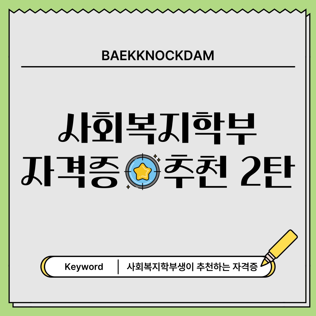 BAEKKNOCKDAM 사회복지학부 자격증 추천 2탄 Keyword 사회복지학부생이 추천하는 자격증 BAEKKNOCKDAM 사회복지학부 자격증 추천 2탄 Keyword 사회복지학부생이 추천하는 자격증