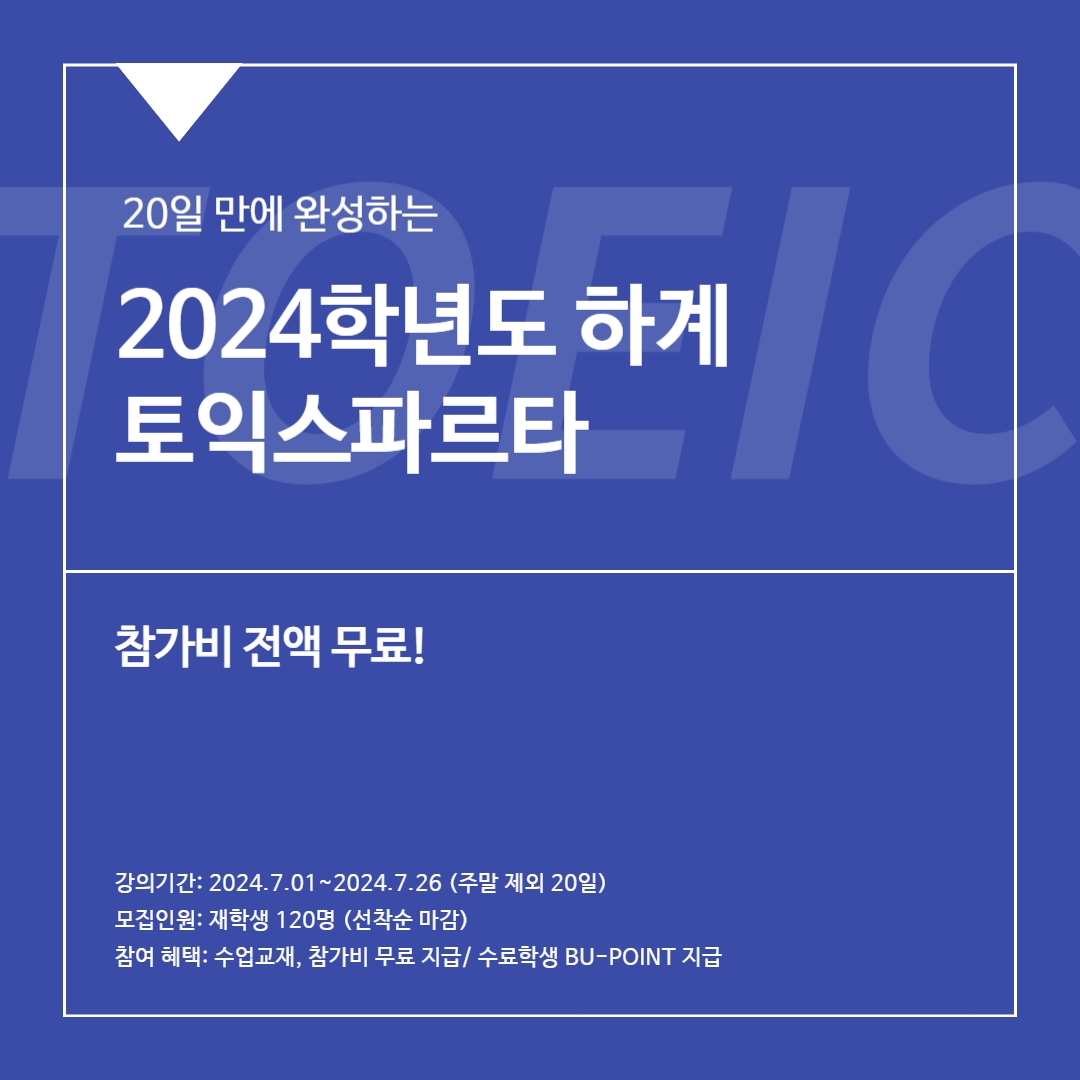 20일 만에 완성하는 2024학년도 하계 토익스파르타 참가비 전액 무료! 강의기간: 2024.7.01.~2024.7.26. (주말 제외 20일) 참여 혜택: 수업교재, 참가비 무료 지급/ 수료학생 BU-POINT 지급