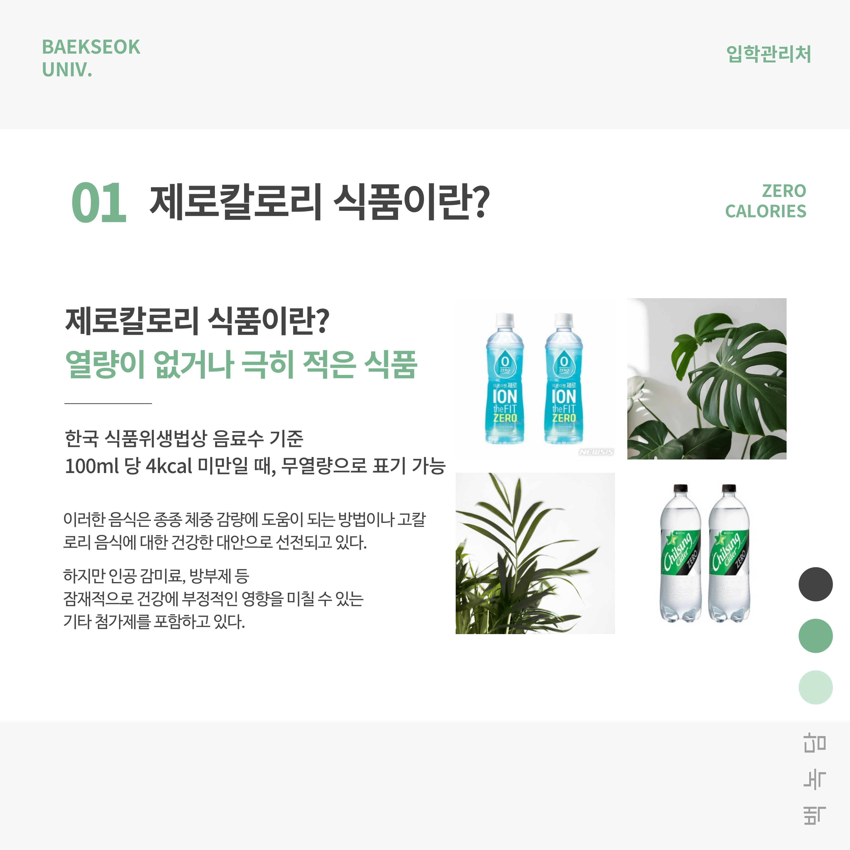 제로칼로리 식품이란? 열량이 없거나 극히 적은 식품 한국 식품위생법상 음료수 기준 100ml 당 4kcal 미만일 때, 무열량으로 표기 가능 이러한 음식은 종종 체중 감량에 도움이 되는 방법이나 고칼로리 음식에 대한 건강한 대안으로 선전되고 있다. 하지만 인공 감미료, 방부제 등 잠재적으로 건강에 부정적인 영향을 미칠 수 있는 기타 첨가제를 포함하고 있다.