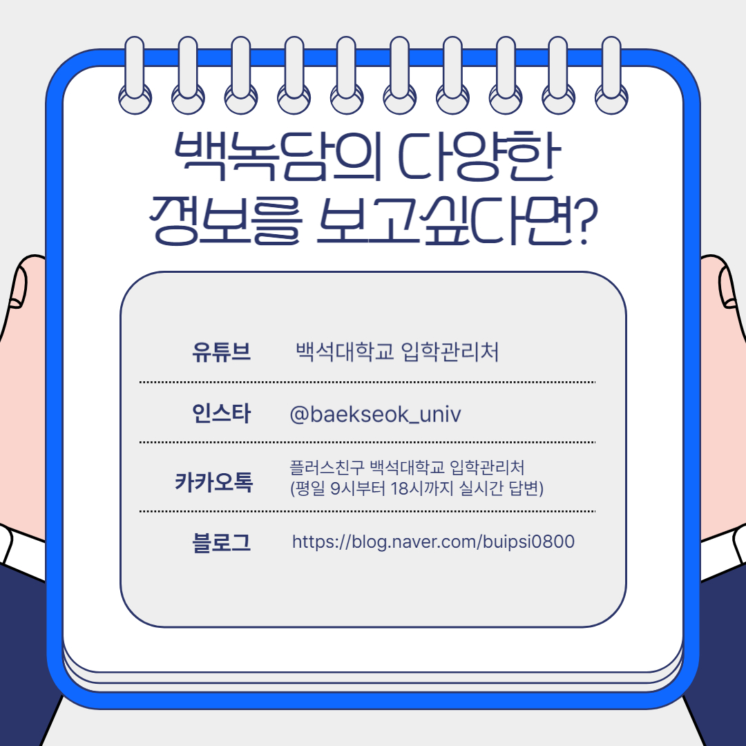유튜브 ㅣ 백석대학교 입학관리처 인스타그램 ㅣ @baekseok_univ 블로그  lhttps://blog.naver.com/buispsi0800 카카오톡 ㅣ 플러스친구 백석대학교 입학관리처 (평일 9시부터 18시까지 실시간 답변)