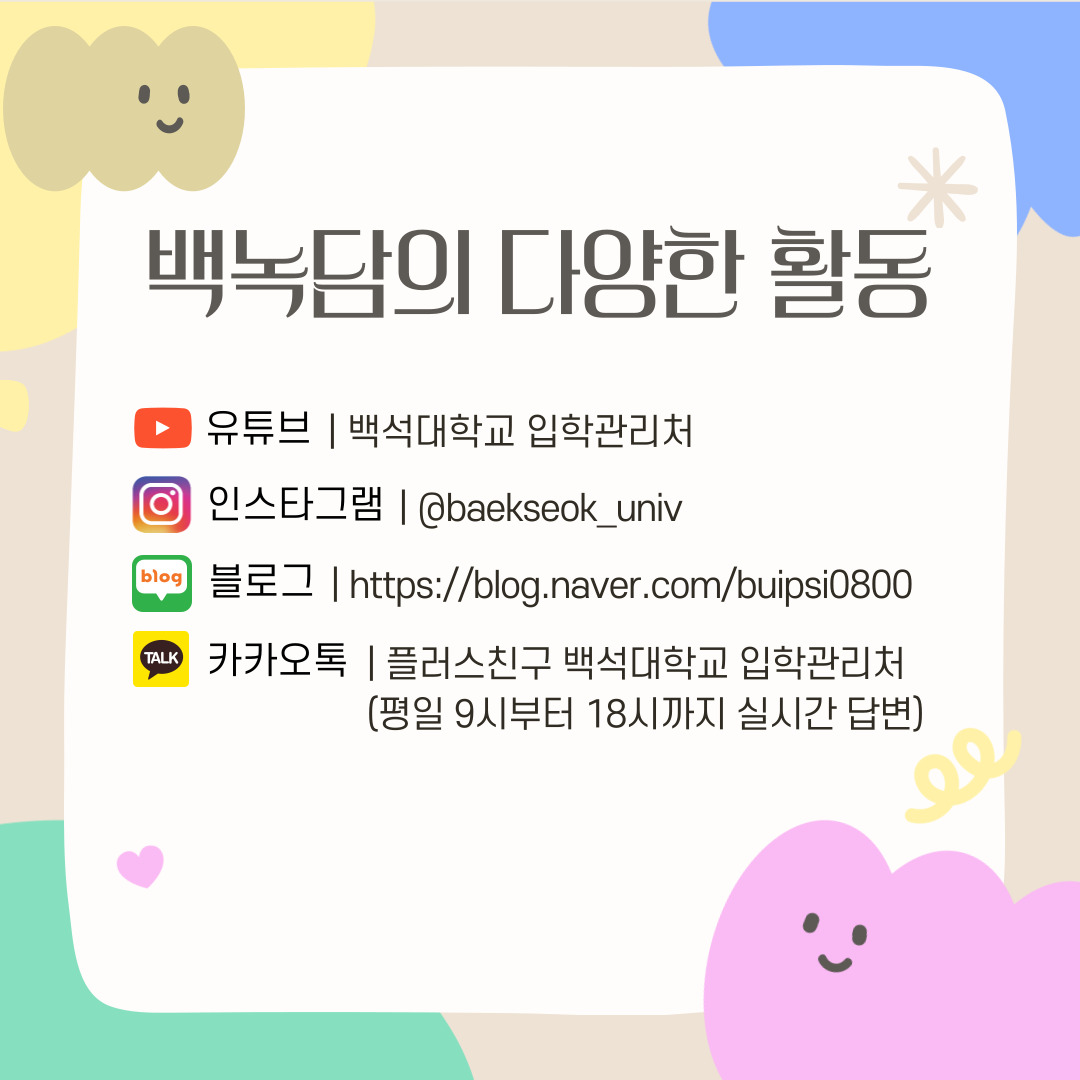 백녹담의 다양한 활동 유튜브 | 백석대학교 입학관리처 인스타그램 | @baekseok_univ 블로그 | https://blog.naver.com/buipsi0800 카카오톡 | 플러스친구 백석대학교 입학관리처  (평일 9시부터 18시까지 실시간 답변)