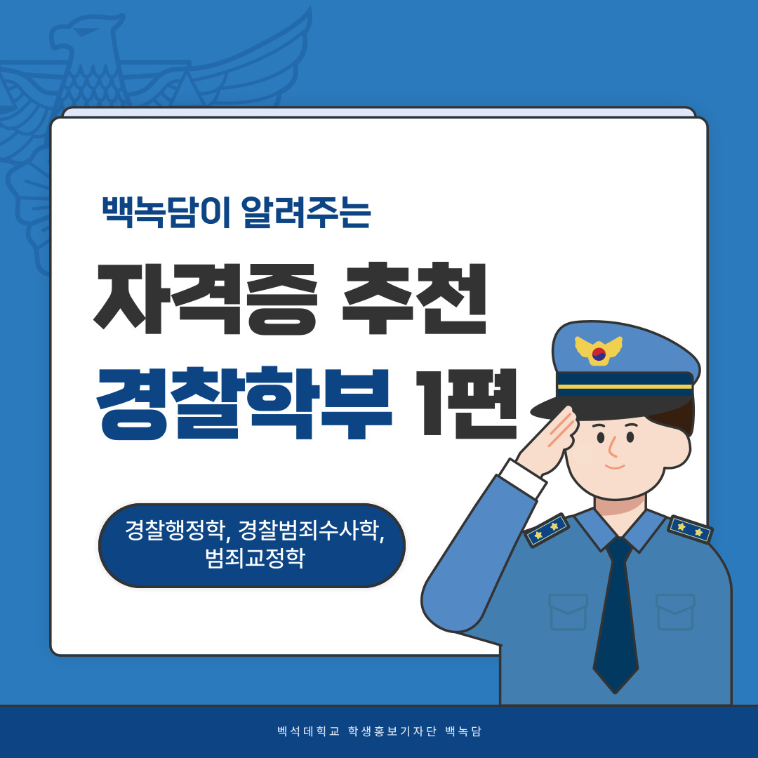 백녹담이 알려주는 자격증 추천 경찰학부 1편 경찰행정학, 경찰범죄수사학, 범죄교정학 백석대학교 학생홍보기자단 백녹담