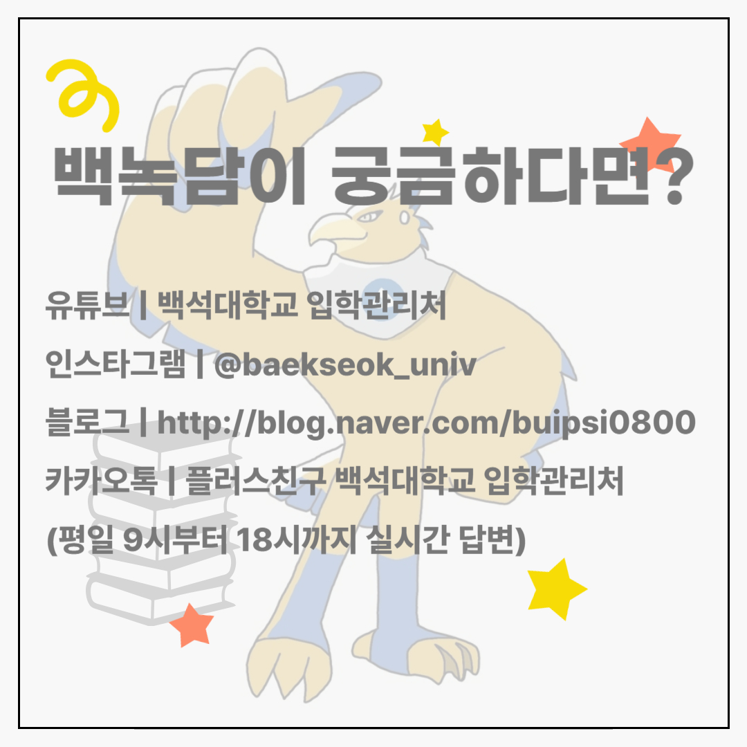백녹담이 궁금하다면? 유튜브 | 백석대학교 입학관리처 인스타그램 | @baekseok_univ 블로그 | http://blog.naver.com/buipsi0800 카카오톡 | 플러스친구 백석대학교 입학관리처 (평일 9시부터 18시까지 실시간 답변)