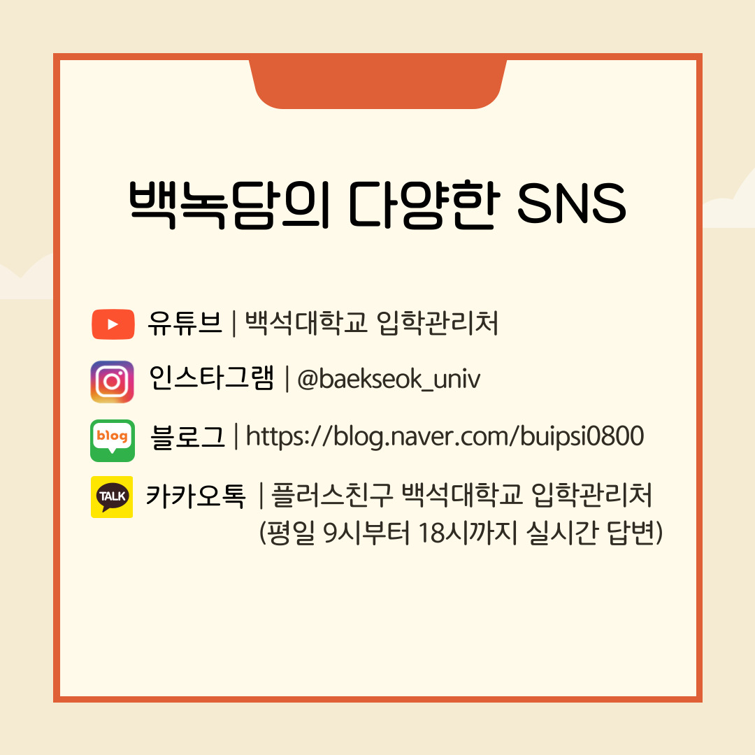 백녹담의 다양한 SNS  유튜브 | 백석대학교 입학관리처  인스타그램 | @baekseok_univ  블로그 | https://blog.naver.com/buipsi0800  카카오톡 | 플러스친구 백석대학교 입학관리처 (평일 9시부터 18시까지 실시간 답변)  학생홍보기자단 백녹담