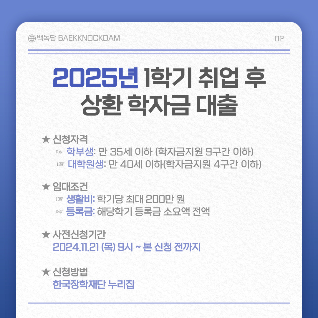 신청자격은 학부생은 만 35세 이하 (학자금지원 9구간 이하)  대학원생은 만 40세 이하 (학자금지원 4구간 이하)입니다.    임대조건은 생활비는 학기당 최대 200만 원  등록금은 해당학기 등록금 소요액 전액입니다.    신청기간은 2024년 11월 21일 9시부터 본 신청 전까지입니다.    신청방법은 한국장학재단 누리집에서 가능합니다.
