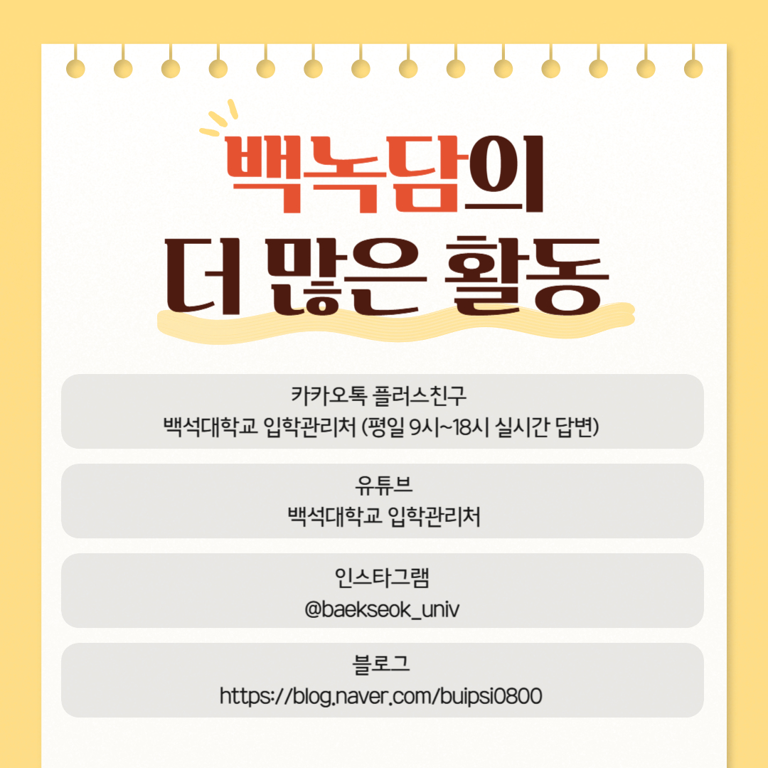 백녹담의 더 많은 활동  카카오톡 플러스친구 백석대학교 입학관리처 (평일 9시~18시 실시간 답변)  유튜브 백석대학교 입학관리처  인스타그램 @baekseok_univ  블로그 https://blog.naver.com/buipsi0800