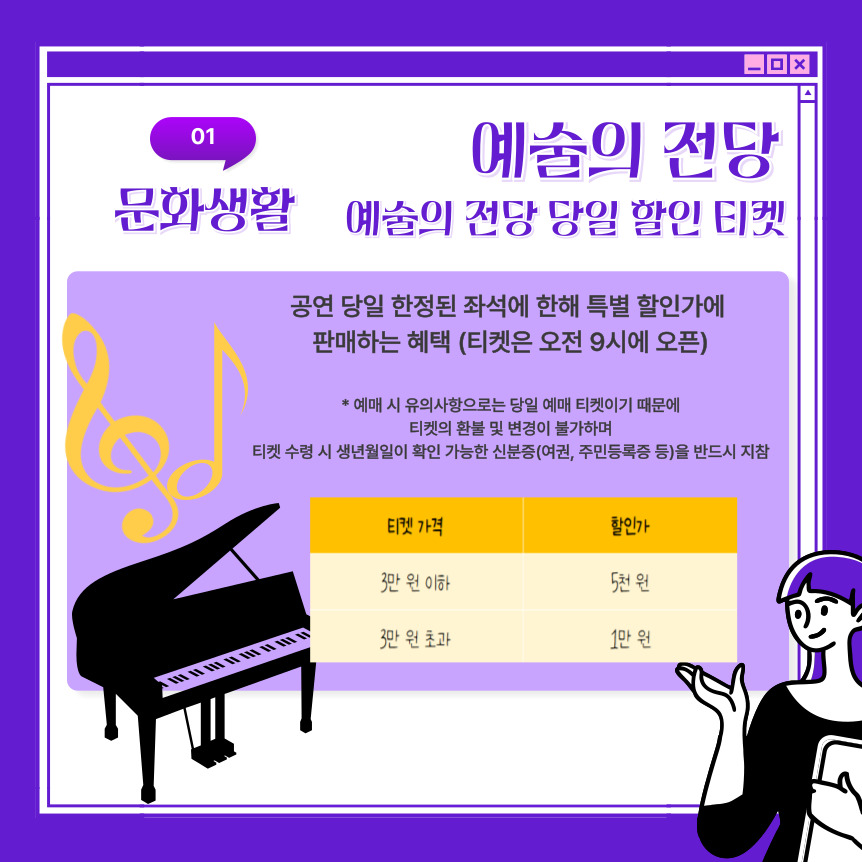 공연 당일 한정된 좌석에 한해 특별 할인가에 판매하는 혜택으로 티켓은 오전 9시에 오픈됩니다.    할인가는 3만 원 이하는 5천 원, 3만 원 초과는 1만 원입니다.    예매 시 유의사항으로는 당일 예매 티켓이기 때문에  티켓의 환불 및 변경이 불가하며  티켓 수령 시 생년월일이 확인 가능한 신분증(여권, 주민등록증 등)을 반드시 지참해야 합니다.