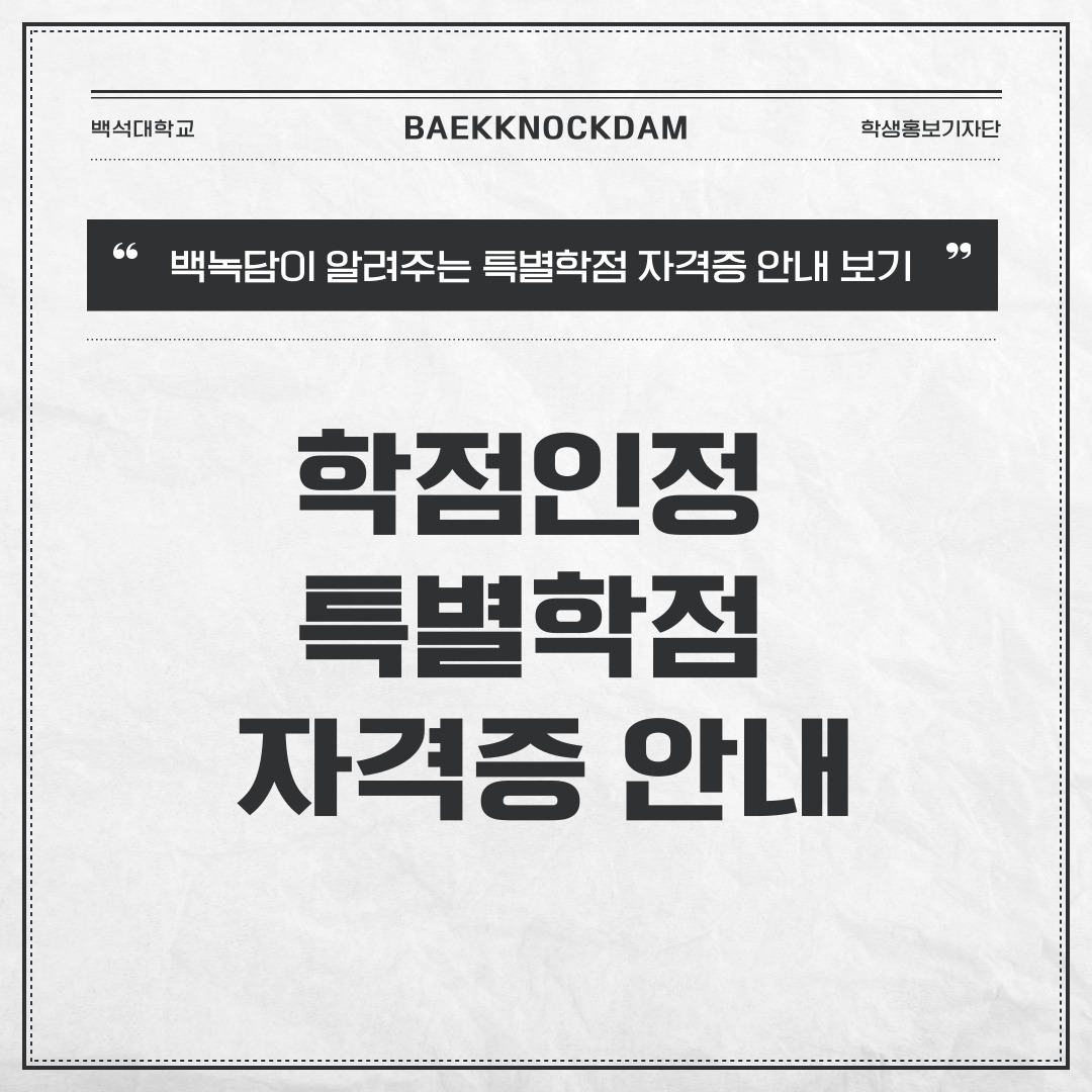 안녕하세요. 백석대학교의 이야기를 두드리는(Knock) 학생홍보기자단 백녹담 입니다. 날씨가 좋아지는가 싶더니, 다시 매서운 바람과 함께 추워지고 있습니다. 두꺼운 옷을 적게 입는 것보다, 얇은 옷을 여러 겹 껴입으셔서 체온을 추운 겨울에 뺏기지 않으셨으면 좋겠습니다. 최근 들어, 다시 독감과 감기가 유행하고 있으니 마스크를 써서 바이러스를 예방하고 얼굴의 온도를 보호하시길 바랍니다. 건강한 겨울 방학을 보내시길 바라면서, 이번 기사로 학점 인정이 되는 특별 학점 자격증에 대한 내용을 데리고 왔습니다. 조금 생소하게 들리시나요? 백석대학교 홈페이지에서 학사 공지를 선택하시면 원문을 보실 수 있습니다.
