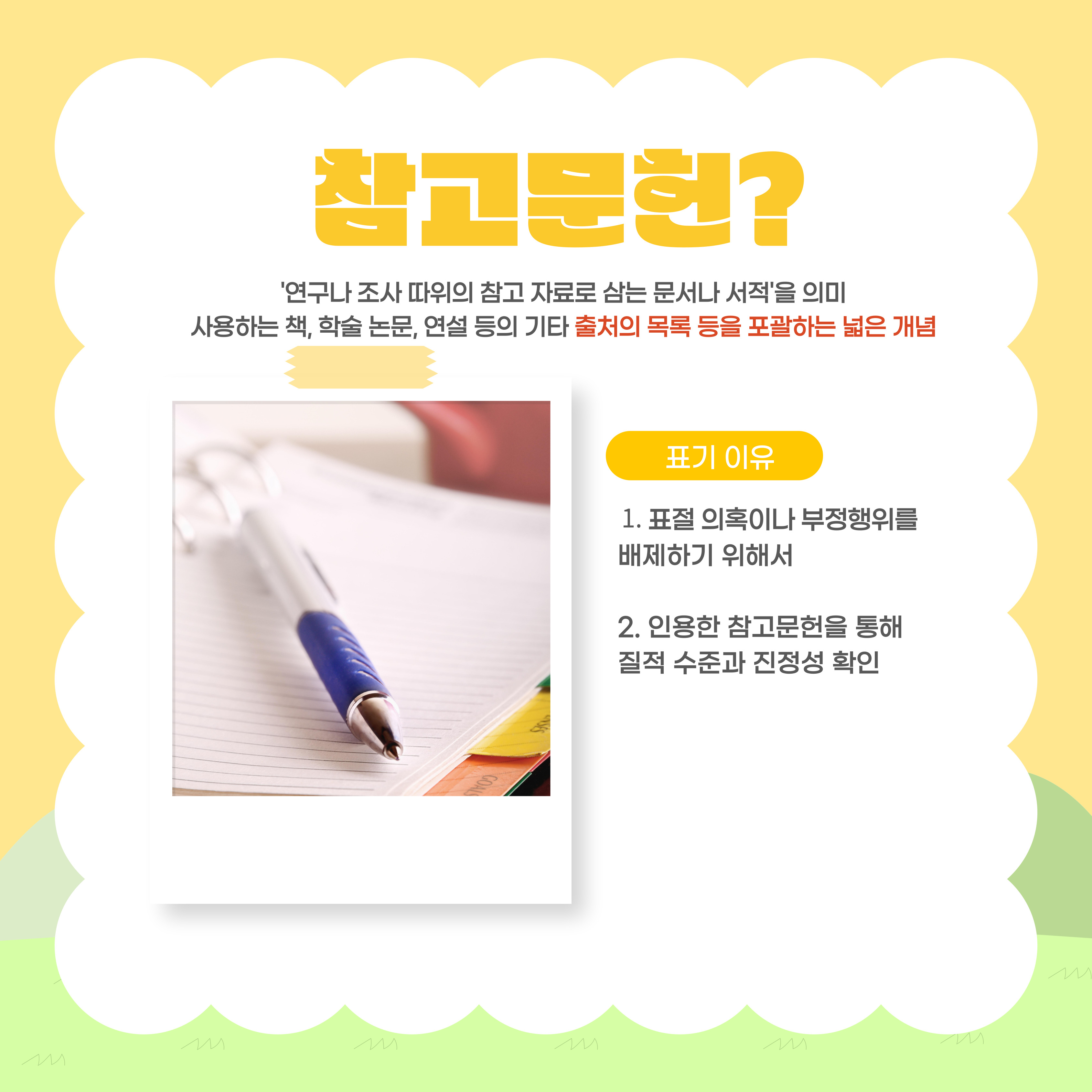 참고문헌이란, 연구나 조사 따위의 참고 자료로 삼는 문서나 서적을 의미합니다.  사용하는 책, 학술 논문, 연설 등의 기타 출처의 목록 등을 포괄하는 넓은 개념입니다.    표기를 해야하는 이유는 크게   먼저, 표절 의혹이나 부정행위를 배제하기 위함이며    두 번째 이유는 인용한 참고문헌을 통해 질적 수준과 진정성을 확인하기 위해서 입니다.