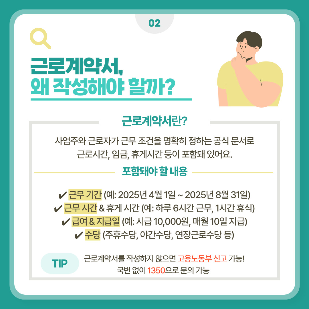 근로계약서란 근로자와 고용주 간의 근로 조건을 명시한 공식 문서입니다.  근로계약서를 작성하지 않으면 고용노동부에 신고가 가능합니다! 국번 없이 1350으로 문의 가능