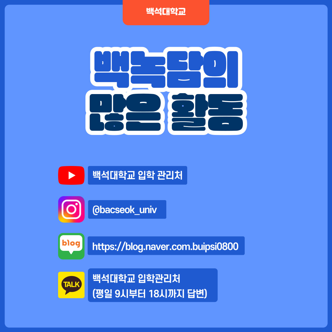 백녹담의 많은 활동 유튜브 - 백석대학교 입학 관리처  인스타그램 - baekseok_univ  네이버 블로그 -  https://blog.naver.com/buipsi0800  카카오톡 - 백석대학교 입학관리처(평일 9시부터 18시까지 답변)