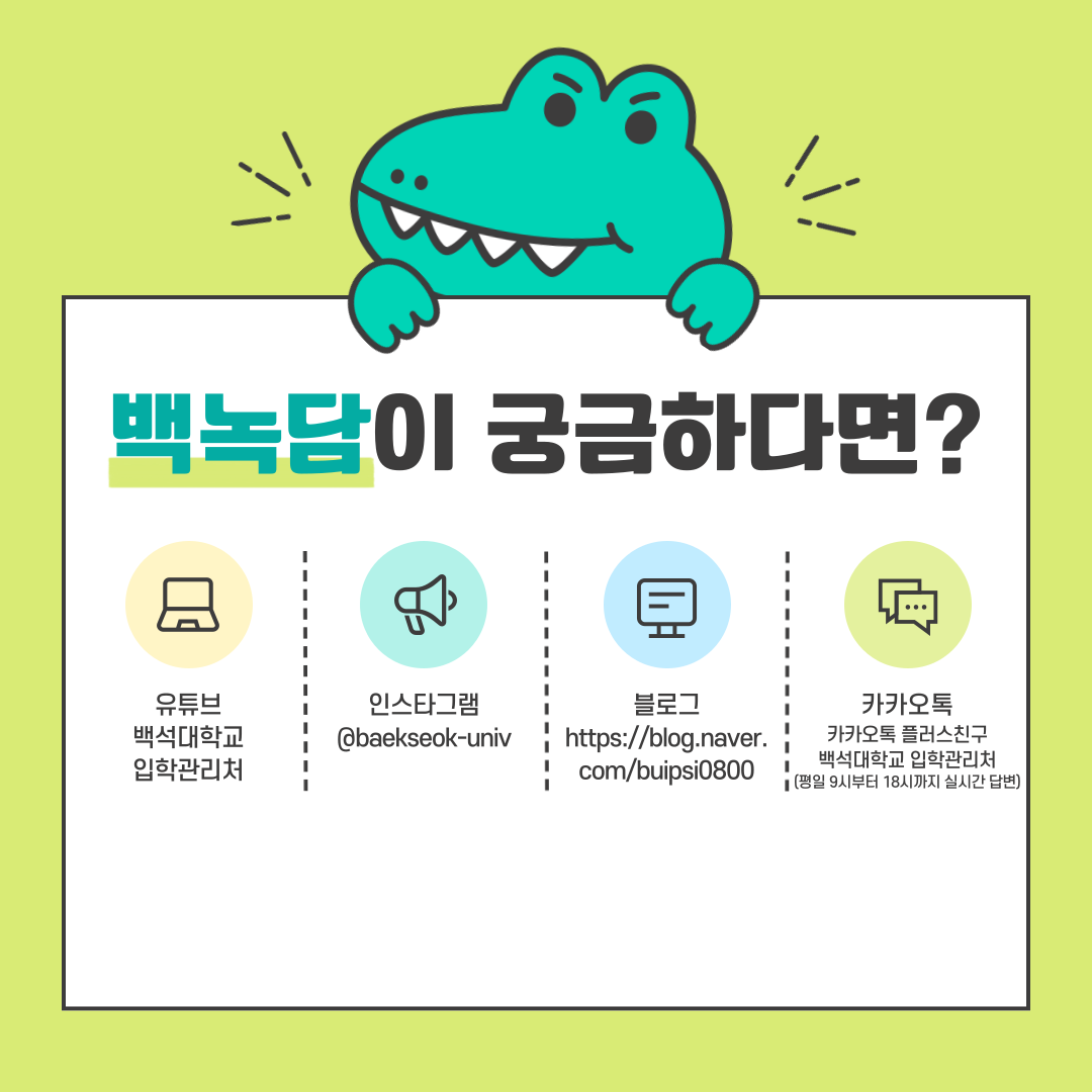  더 많은 백녹담     유튜브 | 백석대학교 입학관리처     인스타그램 | @baekseok-univ     블로그 | https://blog.naver.com/buipsi0800     카카오톡 플러스친구 백석대학교 입학관리처  (평일 9시부터 18시까지 실시간 답변)