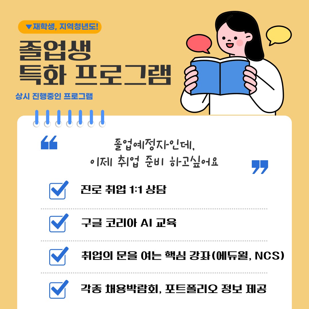 V재학생, 지역청년도!  졸업생 특화 프로그램  상시 진행중인 프로그램  졸업예정자인데,. 이제 취업 준비 하고싶어요  진로 취업 1:1 상담  구글 코리아 A 교육  취업의 문을 여는 핵심 강좌(에듀월, NCS)  각종 채용박람회, 포트폴리오 정보 제공 