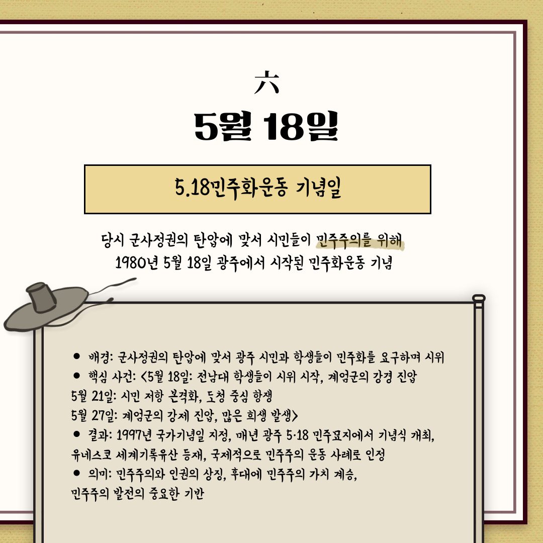 ﻿5월 18일은 “5.18민주화운동 기념일”입니다. 1980년 5월 18일에 광주에서 시작된 민주화운동을 기념합니다. 이 운동은 당시 군사정권의 탄압에 맞서 시민들이 민주주의를 위해 싸운 역사적인 사건으로, 대한민국 민주주의 발전에 큰 영향을 미쳤습니다. 자세한 배경을 살펴보면, 1979년 박정희 대통령 사망 이후에 군부가 권력을 장악하며 전두환 신군부가 등장했고, 1980년 5월 17일에 신군부는 비상계엄을 전국으로 확대하고 정치 활동을 탄압했습니다. 이에 반발한 광주 시민과 학생들이 민주화를 요구하며 시위를 시작한 것입니다. 5월 18일에 전남대학교 학생들의 시위가 시작되었고, 계엄군이 강경 진압을 시도했고, 5월 21일에 시민들이 본격적으로 저항하며 도청을 중심으로 항쟁을 이어갔습니다. 이후 5월 27일, 계엄군이 도청을 재진입하며 강제 진압을 했고 많은 희생자가 발생했습니다. 추후 1997년에 대한민국 정부가 5월 18일을 국가기념일로 지정했습니다. 민주화운동 기념일은 유네스코 세계기록유산으로 등재되어 국제적으로도 민주주의 운동의 중요한 사례로 인정받기도 했습니다.
