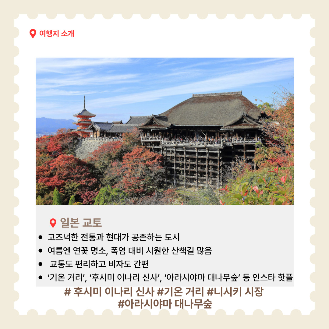 교토는 일본의 고즈넉한 전통과 현대 감성이 잘 어우러진 도시입니다. 여름에는 연꽃 명소와 시원한 산책길이 많아 무더위를 피해 여행하기에 좋습니다. ‘기온 거리’, ‘후시미 이나리 신사’ 등은 인스타그램을 통해 더욱 유명해졌으며, 문화유산과 자연경관이 조화를 이루는 대표적인 일본 여행지입니다. 추천 명소는 기온 거리(전통적인 거리 풍경과 게이샤 문화를 볼 수 있는 지역), 후시미 이나리 신사(빨간 도리이(신사문)가 끝없이 이어지는 신비한 장소), 니시키 시장(교토의 다양한 전통 먹거리를 즐길 수 있는 시장), 아라시야마 대나무숲(울창한 대나무길에서 자연과 하나 되는 힐링 체험) 등이 있습니다.  본 교토를 여행할 때에는 전통과 예절이 중시되는 도시의 특성을 고려하여 행동에 주의를 기울일 필요가 있습니다. 다음은 교토 여행 시 유의해야 할 몇 가지 사항입니다. 첫째, 사찰이나 신사 방문 시 예절을 지키는 것이 중요합니다. 경내에서는 큰 소리로 떠들지 말고, 사진 촬영이 금지된 구역에서는 반드시 규칙을 따라야 합니다. 둘째, 기온 거리 등 전통 거주지에서의 사진 촬영과 무단 진입에 유의해야 합니다. 최근 관광객의 무분별한 사진 촬영과 사적 공간 침해로 인해 주민 불만이 커지고 있으며, 일부 골목은 사진 촬영이 아예 금지되어 있습니다. 셋째, 쓰레기 처리에 신경 써야 합니다. 교토를 비롯한 일본의 많은 지역에서는 길거리에서 쓰레기통을 찾기 어려우며, 개인이 쓰레기를 챙겨 다니다가 집이나 숙소에서 분리수거하는 것이 일반적입니다. 공공장소에서는 음식물 섭취도 자제하는 것이 좋습니다. 넷째, 한여름 방문 시 폭염에 대비한 준비가 필요합니다. 교토는 내륙에 위치해 있어 여름철에 무덥고 습한 날씨가 계속되며, 특히 사찰과 유적지를 걸어서 이동하는 경우가 많기 때문에 양산, 모자, 물, 휴대용 선풍기 등을 반드시 준비하는 것이 좋습니다. 이처럼 교토는 아름다운 전통과 자연을 간직한 도시인 만큼, 관광객 역시 그 가치를 지키기 위해 예의와 배려를 갖춘 여행 태도를 실천해야 합니다.