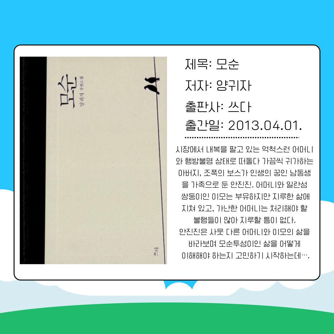 다섯 번째 도서는 양귀자의 『모순』입니다. 2013년에 출간된 이 소설은 가족이라는 울타리 안에서 벌어지는 갈등과 모순을 따뜻하면서도 현실적으로 담아냅니다. 내복을 팔며 가정을 꾸려가는 어머니, 폭력적인 아버지, 그리고 그 속에서 성장하는 자녀들의 이야기를 통해, 인간이 삶 속에서 맞닥뜨리는 불합리와 고통을 어떻게 이해하고 극복할 수 있는지를 보여줍니다. 대학생들에게는 가족의 의미와 인간관계의 본질에 대해 다시금 생각하게 하는 계기가 될 수 있습니다.