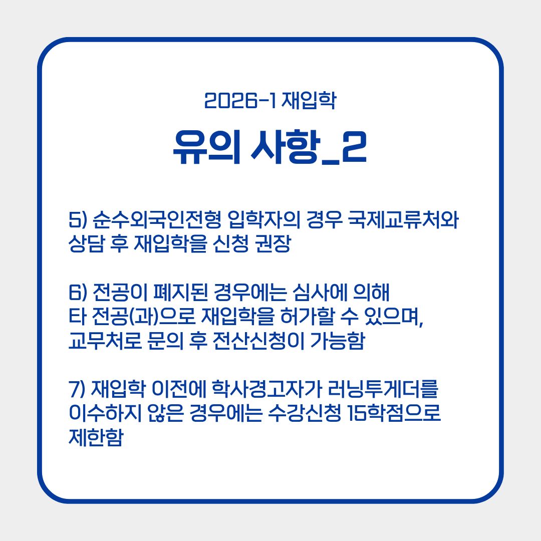 ﻿ 또한, 순수 외국인 전형 입학자의 경우는 국제 교류처와 상담 후 재입학 신청을 권장합니다. 이전에 알려드린 국제 교류처에 연락해 보시고, 결정하시길 바랍니다. 만약, 재입학 시 전공이 폐지된 경우에는 심사로 타 전공(과)으로 재입학을 허가할 수 있으며, 교무처로 문의 후 전산 신청이 가능합니다. 마지막으로 재입학 이전에 학사경고자가 러닝투게더를 이수하지 않은 경우에는 수강 신청 15학점으로 제한합니다. 여기서 러닝투게더란, 학생들이 함께 학습하거나 협력하는 다양한 프로그램 또는 활동을 의미합니다. 백석대학교는 도움이 되는 프로그램이 많으니, 이점 알아두시고 많은 경험 즐기시면 좋겠습니다. 