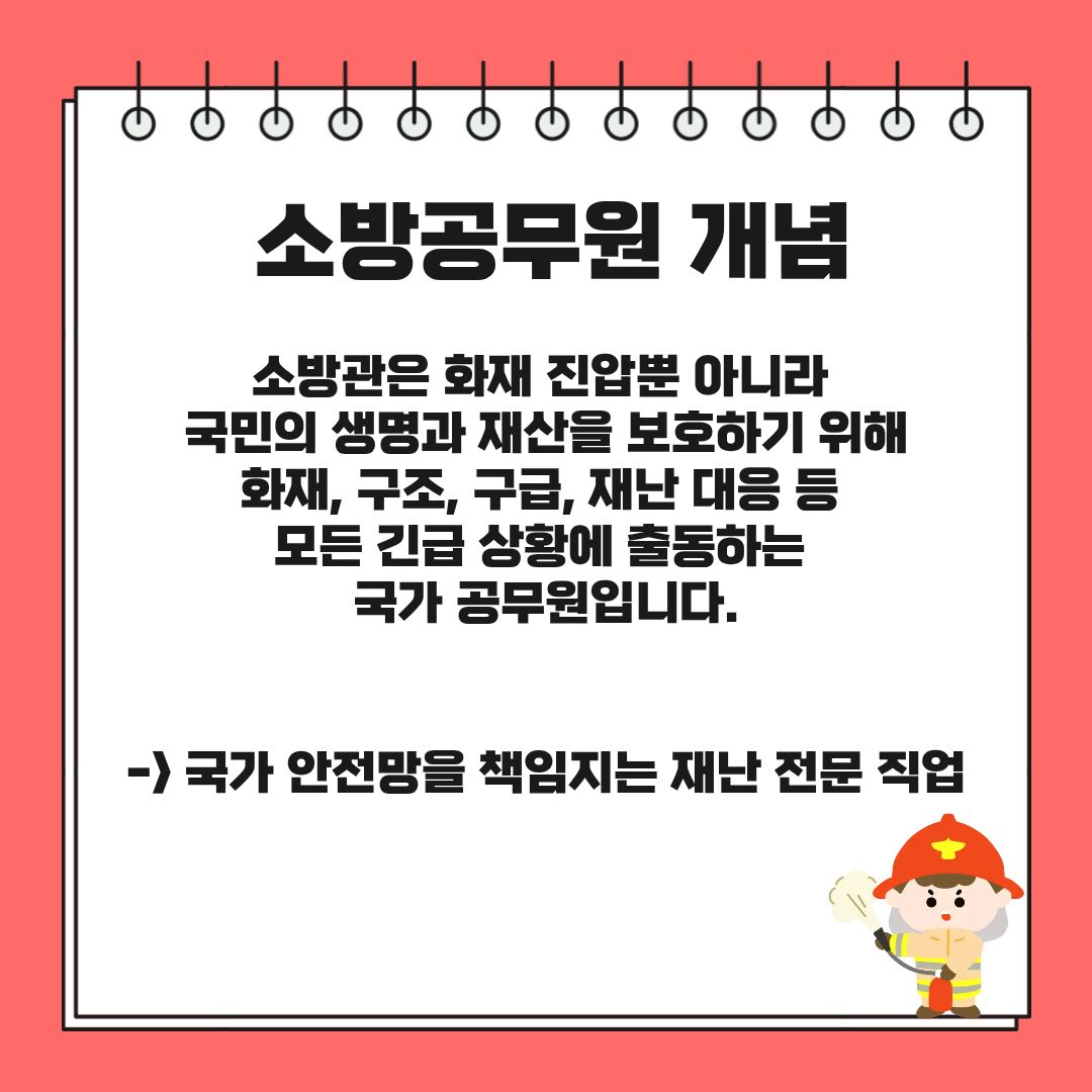 &lsquo;소방공무원&rsquo;이라는 직업의 핵심 개념을 제시합니다. 소방공무원은 단순히 화재를 진압하는 직업이 아니라, 국민의 생명과 재산을 보호하기 위해 모든 긴급 상황에 출동하는 국가 공무원입니다. 화재뿐만 아니라 구조, 구급, 재난 대응까지 포괄하는 역할을 수행하며, 이는 곧 국가 안전망의 최전선에 서 있는 직업임을 의미합니다. 현대 사회는 대형 재난, 복합 사고, 예측 불가능한 위험이 증가하고 있으며, 이에 따라 소방공무원의 역할 역시 과거보다 훨씬 넓고 전문적으로 변화하고 있습니다.