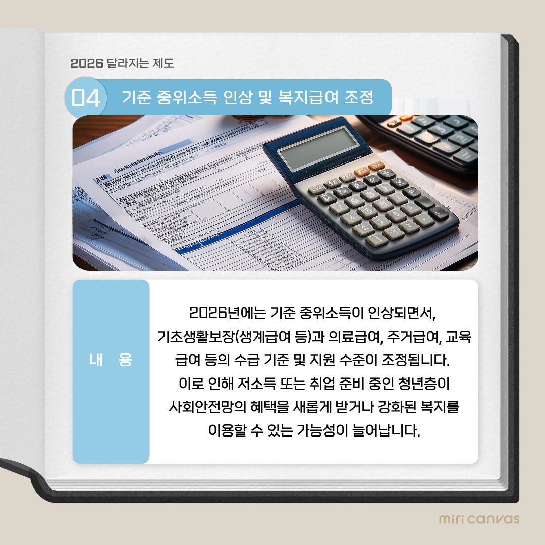 기준 중위소득 인상과 복지 급여 조정을 다룹니다. 기준 중위소득은 각종 복지 제도의 수급 기준이 되는 지표로, 이 수치가 인상되면 더 많은 사람들이 복지 혜택의 대상에 포함될 수 있습니다. 2026년에는 기초생활보장, 의료급여, 주거급여, 교육급여 등 주요 복지 제도의 기준과 지원 수준이 함께 조정될 예정입니다. 취업 준비 중이거나 소득이 불안정한 청년층 역시 이러한 변화의 수혜 대상이 될 가능성이 높아지며, 이는 청년 빈곤 문제를 완화하는 데 중요한 역할을 할 것으로 기대됩니다.