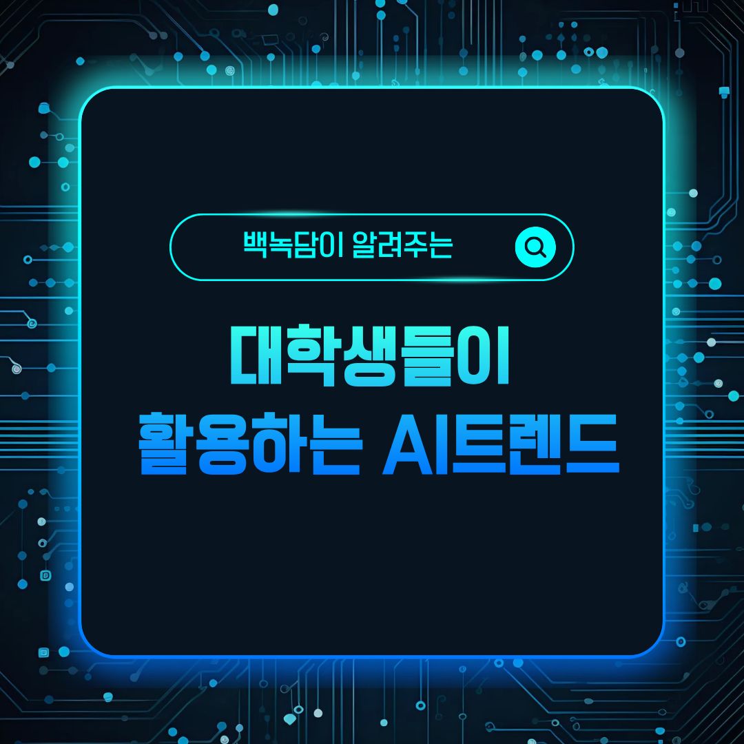 대학생들이 활용하는 AI트렌드 대학생들이 활용하는 AI트렌드